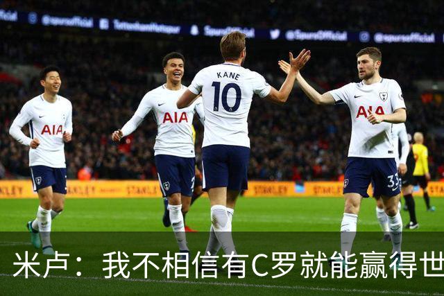 米卢：我不相信有C罗就能赢得世界杯 必须有优秀主教练、深厚底蕴