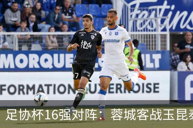 足协杯16强对阵：蓉城客战玉昆泰山战三镇 国安遭遇中乙队